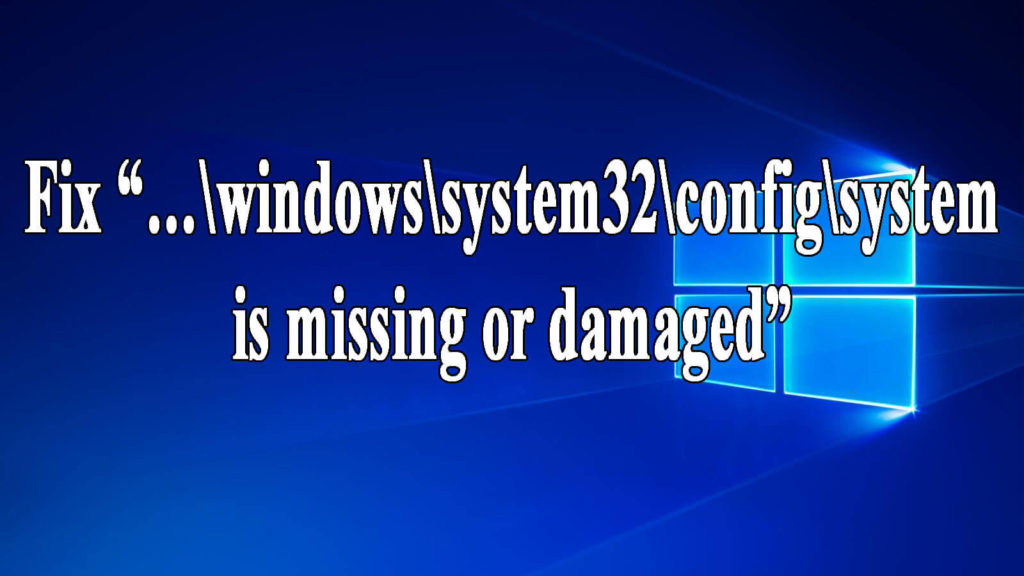 remove “…\windows\system32\config\system is missing or damaged”