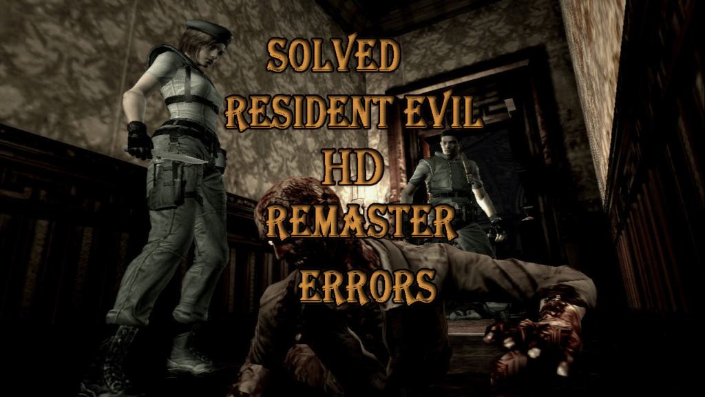 solve bugs and error for Resident Evil HD Remaster, how to solve Resident Evil HD Remaster errors/bugs/crashes/issues, fix crashes/errors/low FPS/bugs for Resident Evil HD Remaster