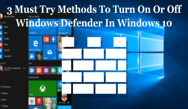 3 Must Try Methods To Turn On Or Off Windows Defender In Windows 10