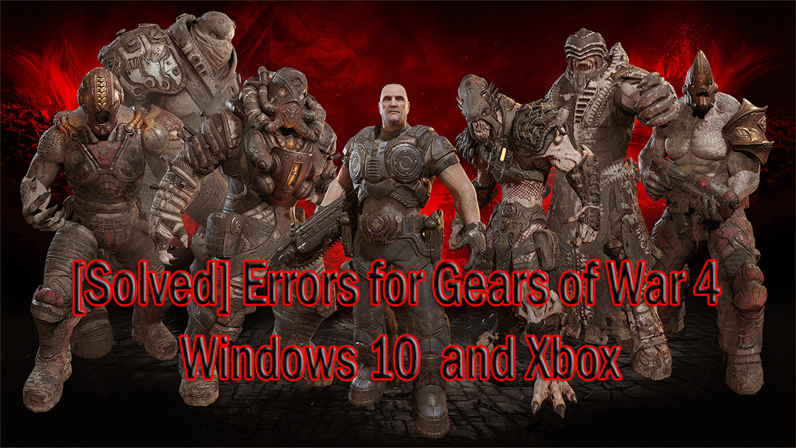 [Solved] Errors for Gears of War 4 on Windows 10 and Xbox copy