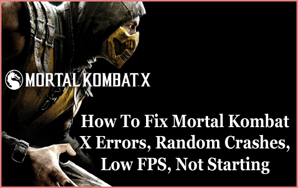 How To Fix Mortal Kombat X Errors, Random Crashes, Low FPS, Not Starting