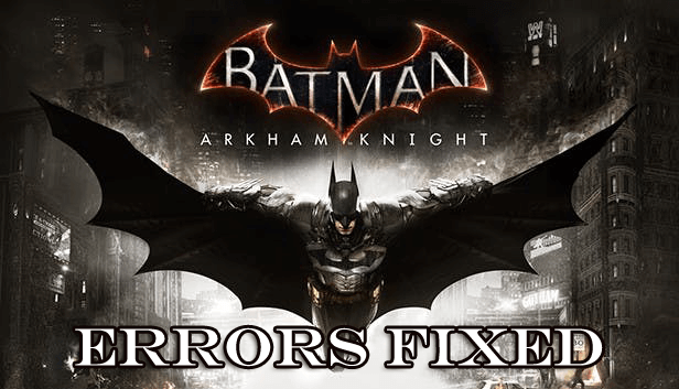 fix Batman Arkham Knight errors
