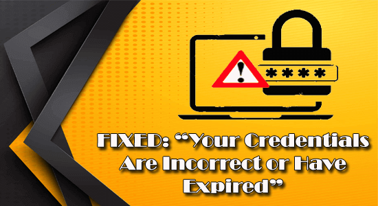 FIXED “Your Credentials Are Incorrect or Have Expired”