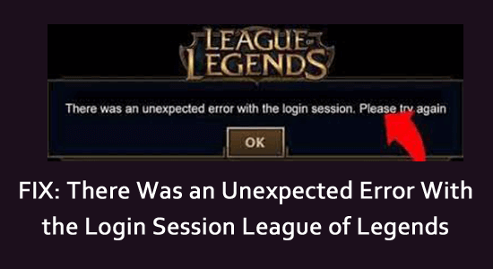 FIX: There Was an Unexpected Error With the Login Session League of Legends