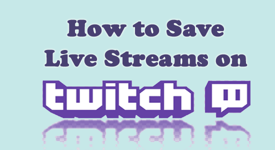 How to Save Live Streams on Twitch