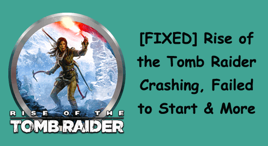 rise of the tomb raider failed to start